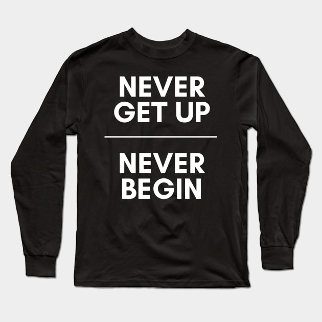 Never get up, Never begin Long Sleeve T-Shirt by Stupid Coffee Designs